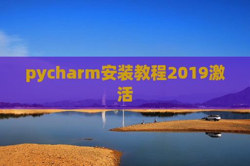 pycharm安装教程2019激活 pycharm安装教程2019激活